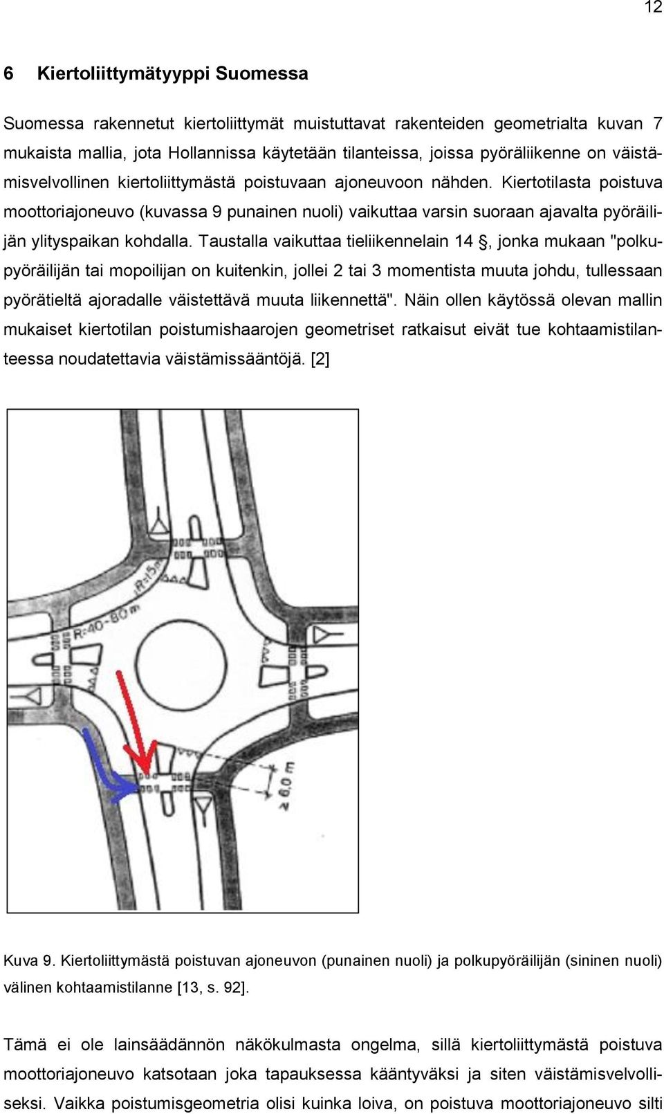 Kiertotilasta poistuva moottoriajoneuvo (kuvassa 9 punainen nuoli) vaikuttaa varsin suoraan ajavalta pyöräilijän ylityspaikan kohdalla.