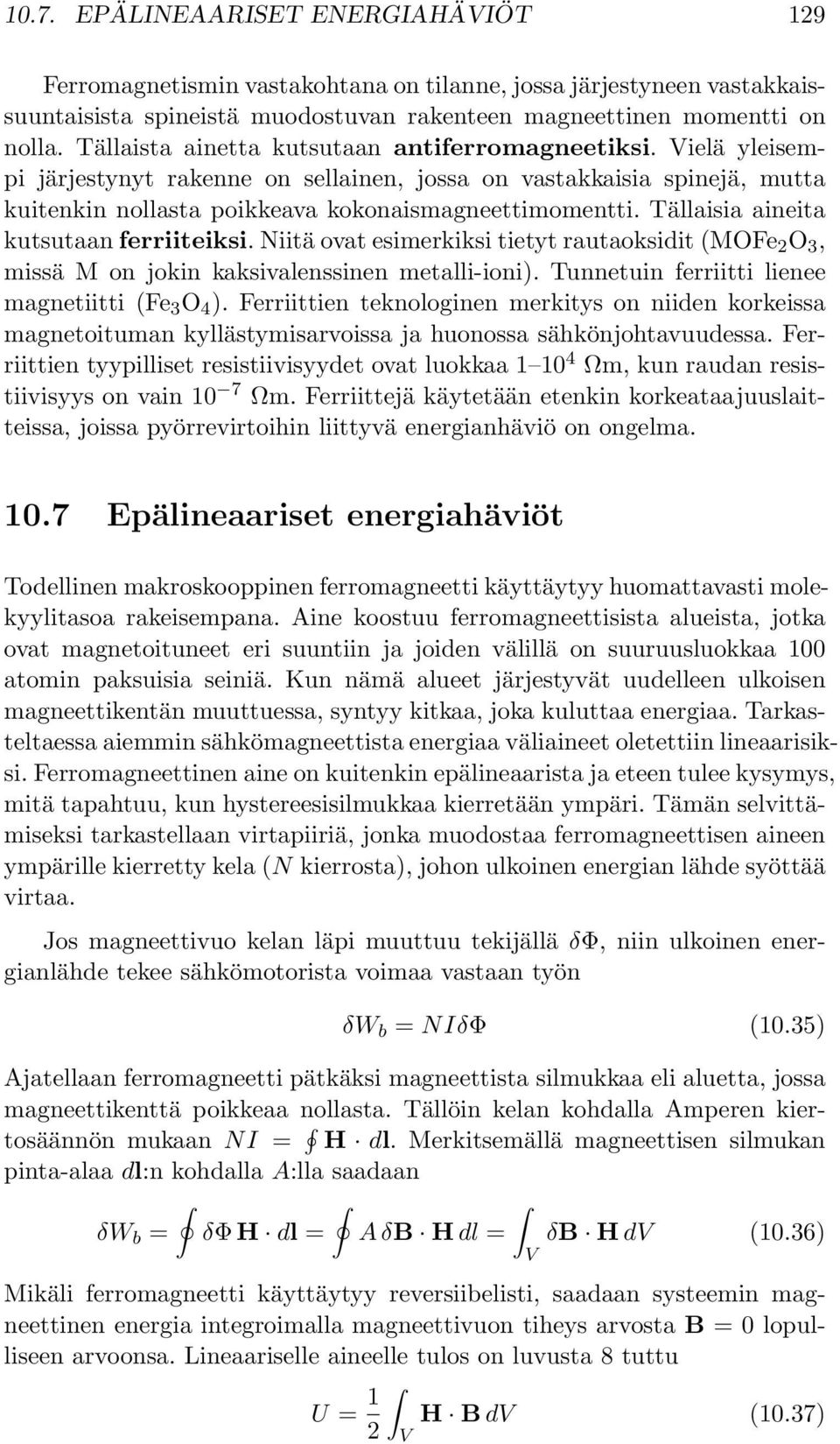 Tällaisia aineita kutsutaan ferriiteiksi. Niitä ovat esimerkiksi tietyt rautaoksidit (MOFe 2 O 3, missä M on jokin kaksivalenssinen metalli-ioni). Tunnetuin ferriitti lienee magnetiitti (Fe 3 O 4 ).