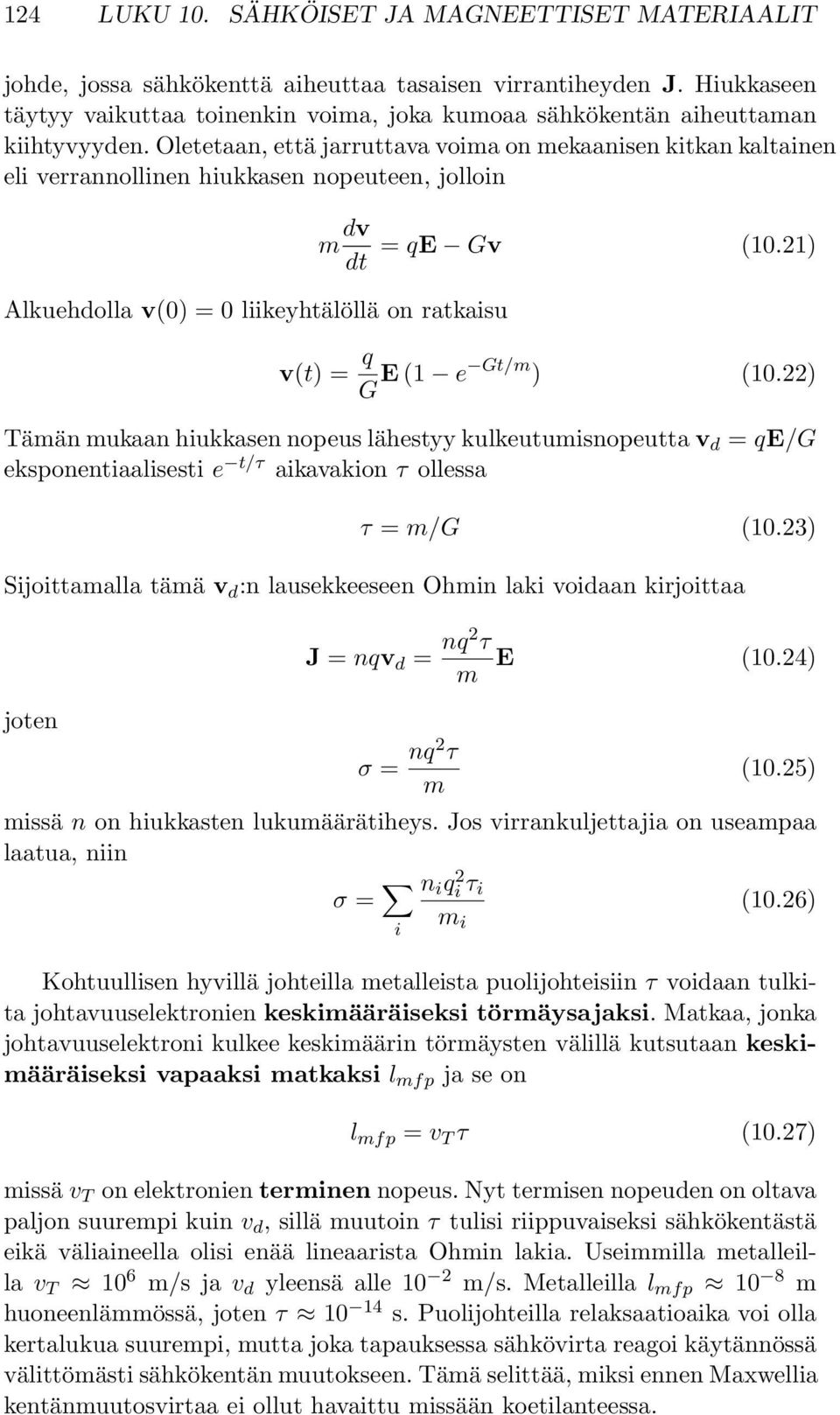 Oletetaan, että jarruttava voima on mekaanisen kitkan kaltainen eli verrannollinen hiukkasen nopeuteen, jolloin m dv dt Alkuehdolla v(0) = 0 liikeyhtälöllä on ratkaisu = qe Gv (10.