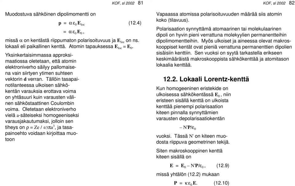 Tällöin tasapainotilanteessa ulkoisen sähkökentän varauksia erottava voima on yhtäsuuri kuin varausten välinen sähköstaattinen Coulombin voima.