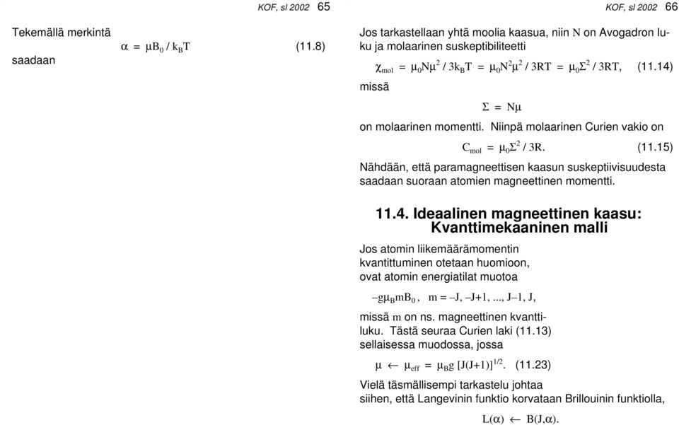 14) Σ = Nµ on molaarinen momentti. Niinpä molaarinen Curien vakio on C mol = µ 0 Σ 2 / 3R. (11.