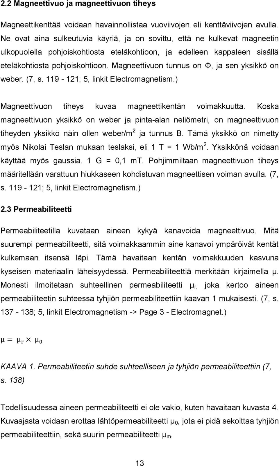 Magneettivuon tunnus on Φ, ja sen yksikkö on weber. (7, s. 119-121; 5, linkit Electromagnetism.) Magneettivuon tiheys kuvaa magneettikentän voimakkuutta.