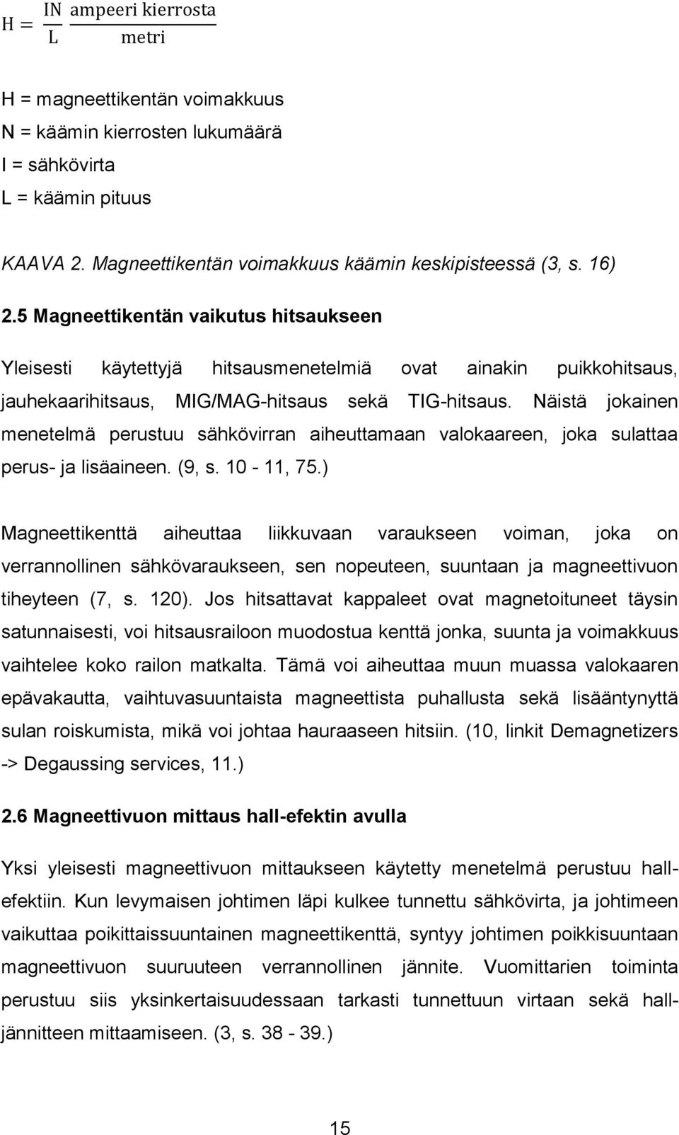 Näistä jokainen menetelmä perustuu sähkövirran aiheuttamaan valokaareen, joka sulattaa perus- ja lisäaineen. (9, s. 10-11, 75.