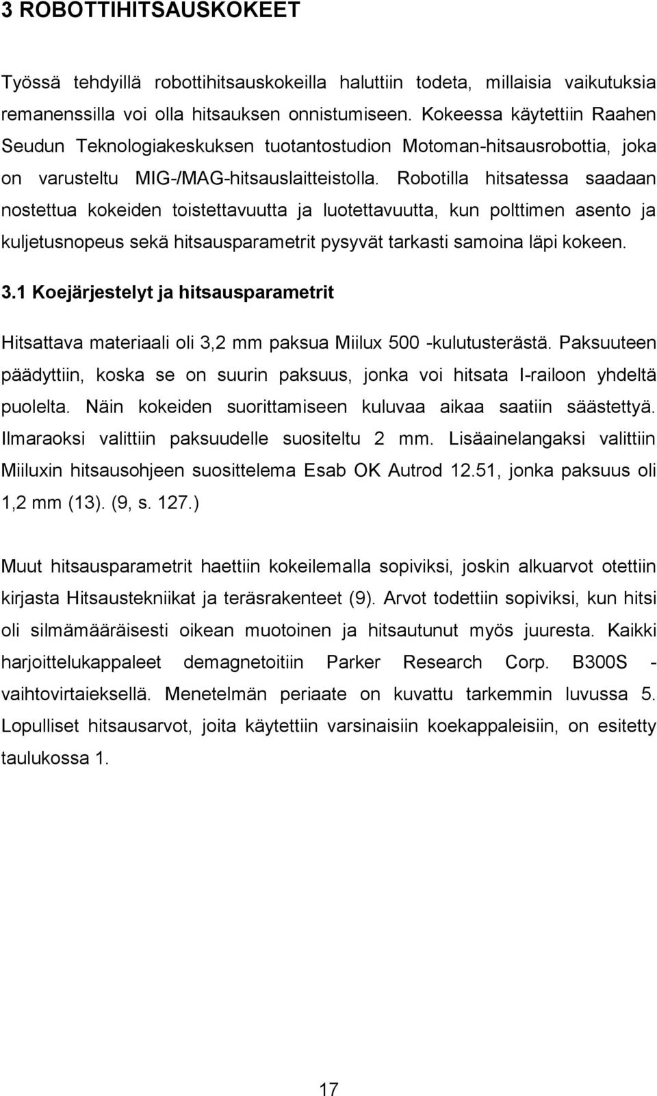 Robotilla hitsatessa saadaan nostettua kokeiden toistettavuutta ja luotettavuutta, kun polttimen asento ja kuljetusnopeus sekä hitsausparametrit pysyvät tarkasti samoina läpi kokeen. 3.