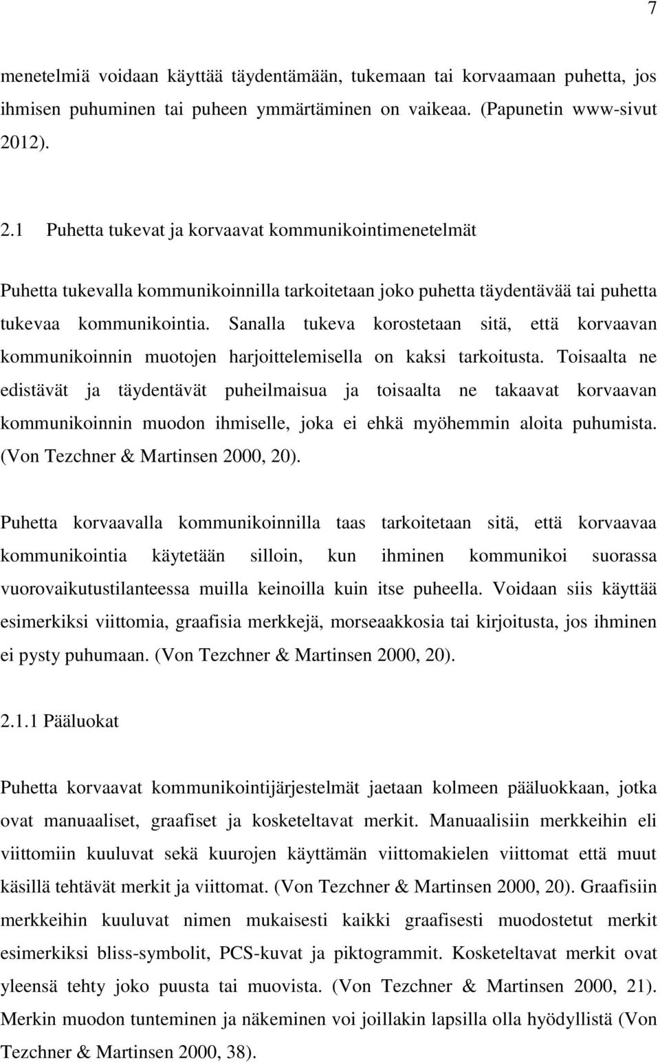 Sanalla tukeva korostetaan sitä, että korvaavan kommunikoinnin muotojen harjoittelemisella on kaksi tarkoitusta.