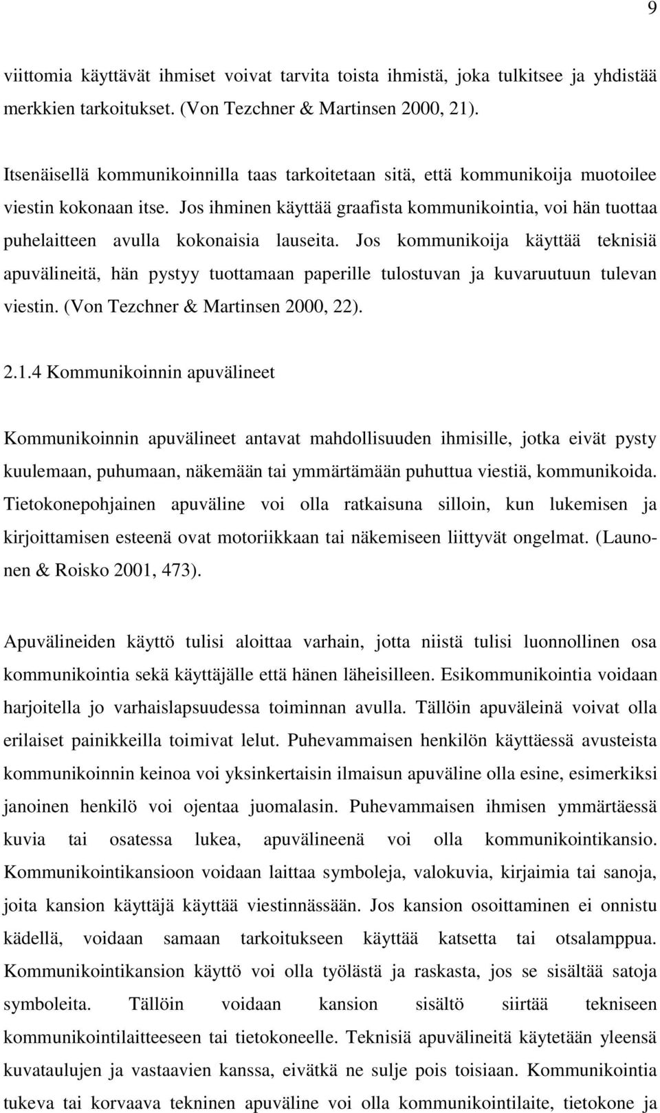 Jos ihminen käyttää graafista kommunikointia, voi hän tuottaa puhelaitteen avulla kokonaisia lauseita.