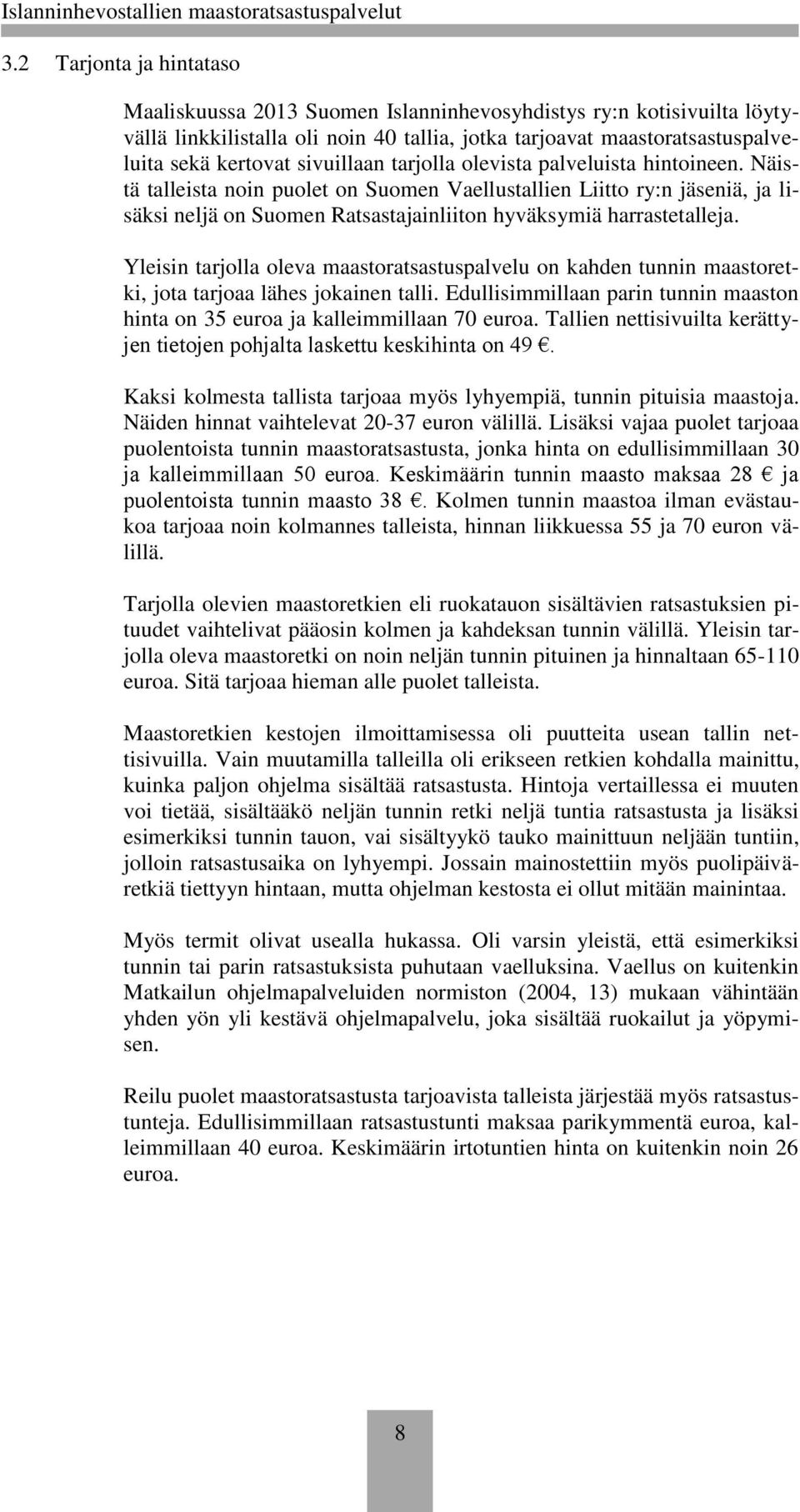 Näistä talleista noin puolet on Suomen Vaellustallien Liitto ry:n jäseniä, ja lisäksi neljä on Suomen Ratsastajainliiton hyväksymiä harrastetalleja.