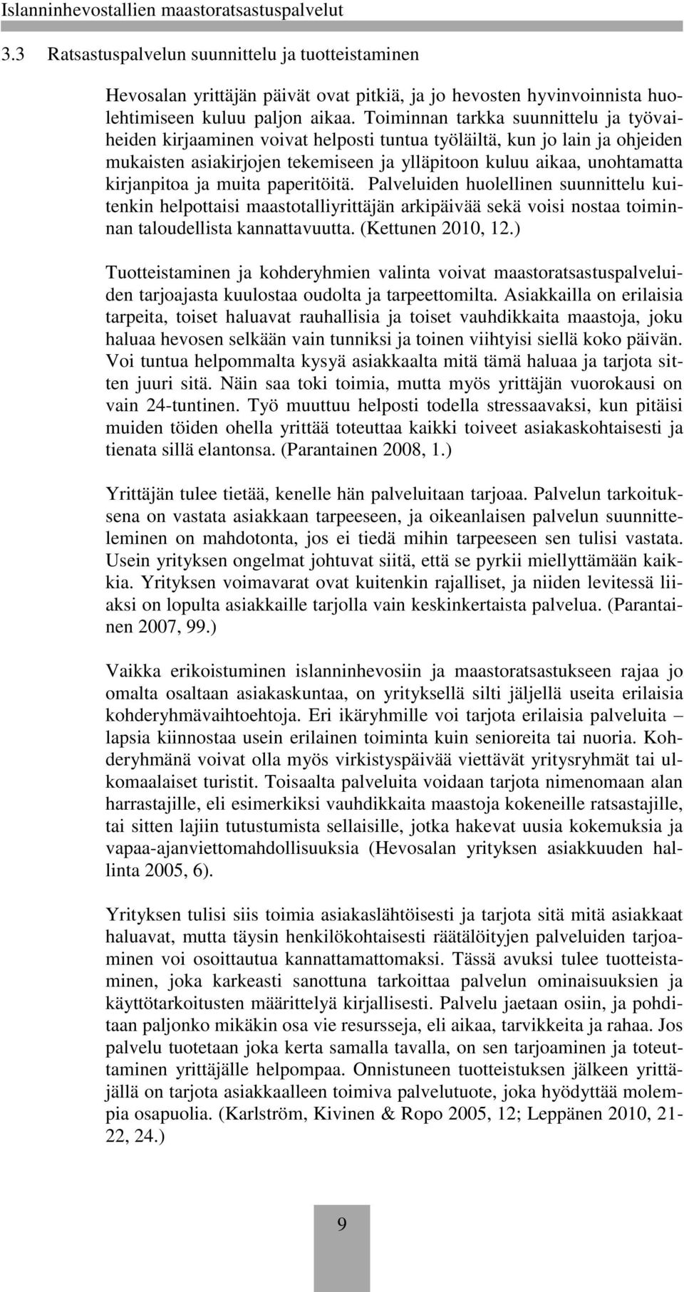 ja muita paperitöitä. Palveluiden huolellinen suunnittelu kuitenkin helpottaisi maastotalliyrittäjän arkipäivää sekä voisi nostaa toiminnan taloudellista kannattavuutta. (Kettunen 2010, 12.