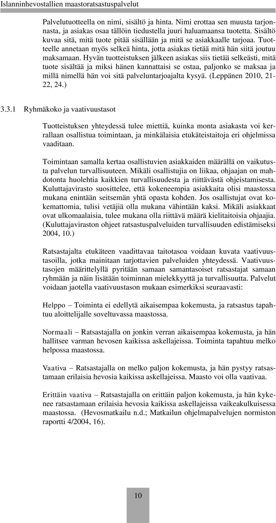 Hyvän tuotteistuksen jälkeen asiakas siis tietää selkeästi, mitä tuote sisältää ja miksi hänen kannattaisi se ostaa, paljonko se maksaa ja millä nimellä hän voi sitä palveluntarjoajalta kysyä.