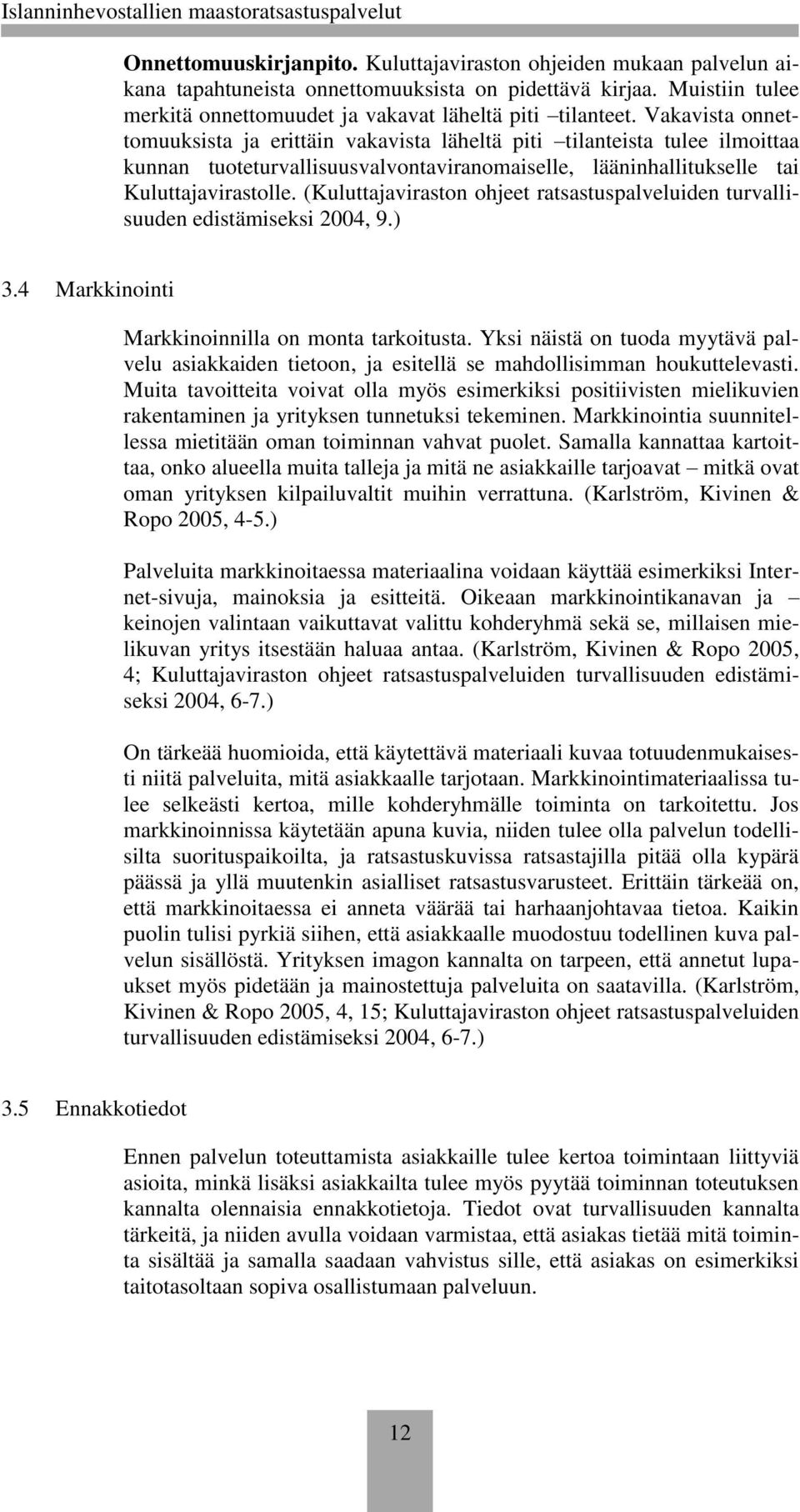 (Kuluttajaviraston ohjeet ratsastuspalveluiden turvallisuuden edistämiseksi 2004, 9.) 3.4 Markkinointi Markkinoinnilla on monta tarkoitusta.