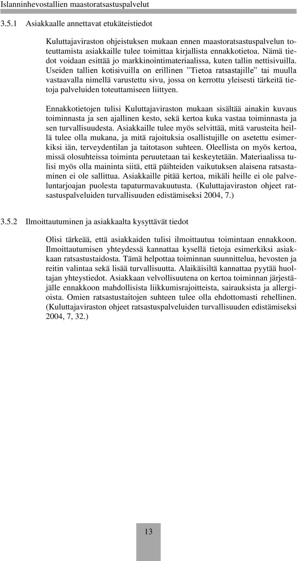 Useiden tallien kotisivuilla on erillinen Tietoa ratsastajille tai muulla vastaavalla nimellä varustettu sivu, jossa on kerrottu yleisesti tärkeitä tietoja palveluiden toteuttamiseen liittyen.