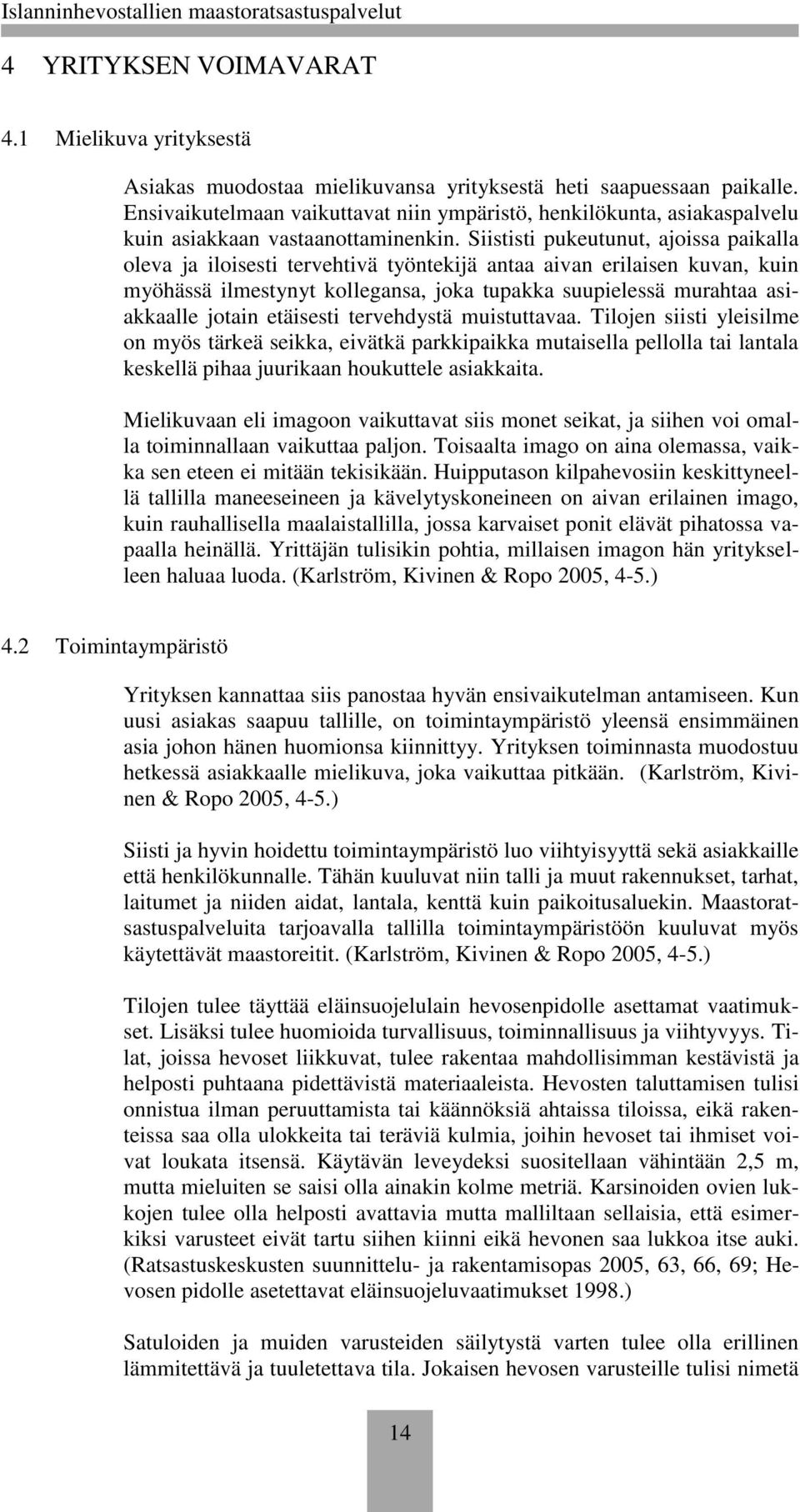 Siististi pukeutunut, ajoissa paikalla oleva ja iloisesti tervehtivä työntekijä antaa aivan erilaisen kuvan, kuin myöhässä ilmestynyt kollegansa, joka tupakka suupielessä murahtaa asiakkaalle jotain