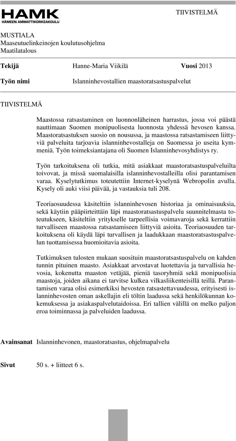 Maastoratsastuksen suosio on nousussa, ja maastossa ratsastamiseen liittyviä palveluita tarjoavia islanninhevostalleja on Suomessa jo useita kymmeniä.