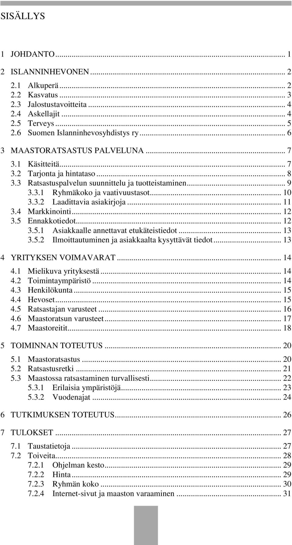 .. 11 3.4 Markkinointi... 12 3.5 Ennakkotiedot... 12 3.5.1 Asiakkaalle annettavat etukäteistiedot... 13 3.5.2 Ilmoittautuminen ja asiakkaalta kysyttävät tiedot... 13 4 YRITYKSEN VOIMAVARAT... 14 4.