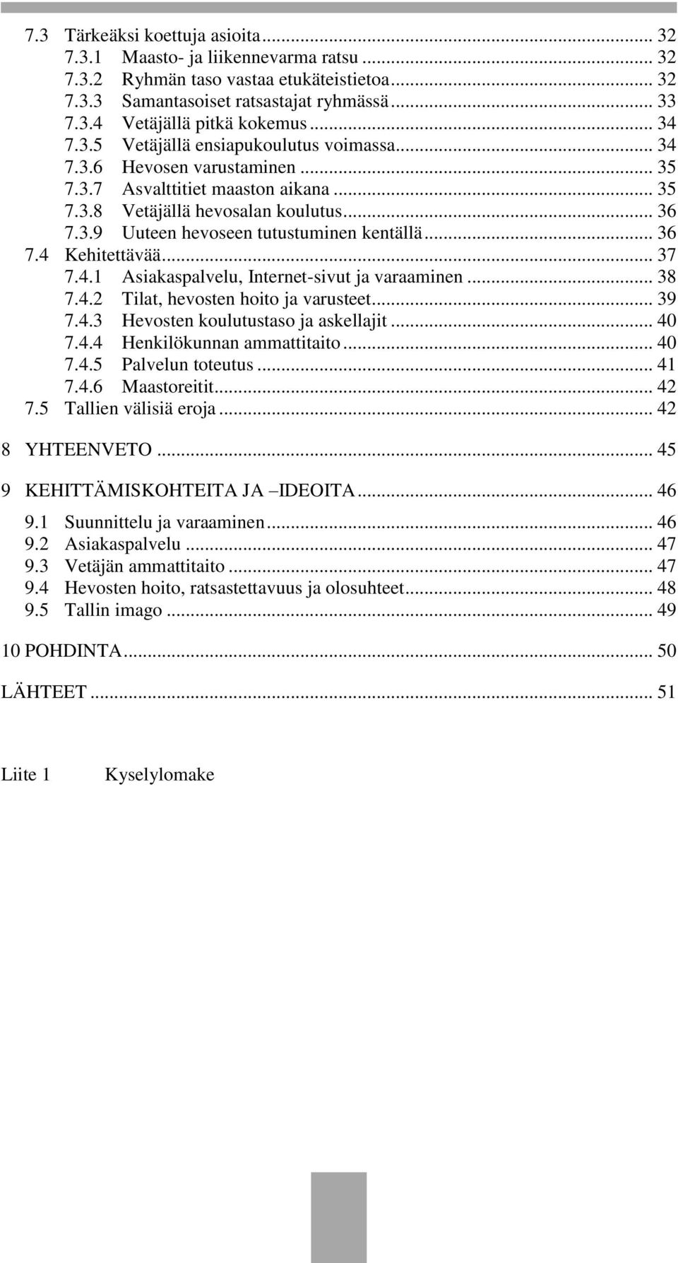 .. 36 7.4 Kehitettävää... 37 7.4.1 Asiakaspalvelu, Internet-sivut ja varaaminen... 38 7.4.2 Tilat, hevosten hoito ja varusteet... 39 7.4.3 Hevosten koulutustaso ja askellajit... 40 7.4.4 Henkilökunnan ammattitaito.