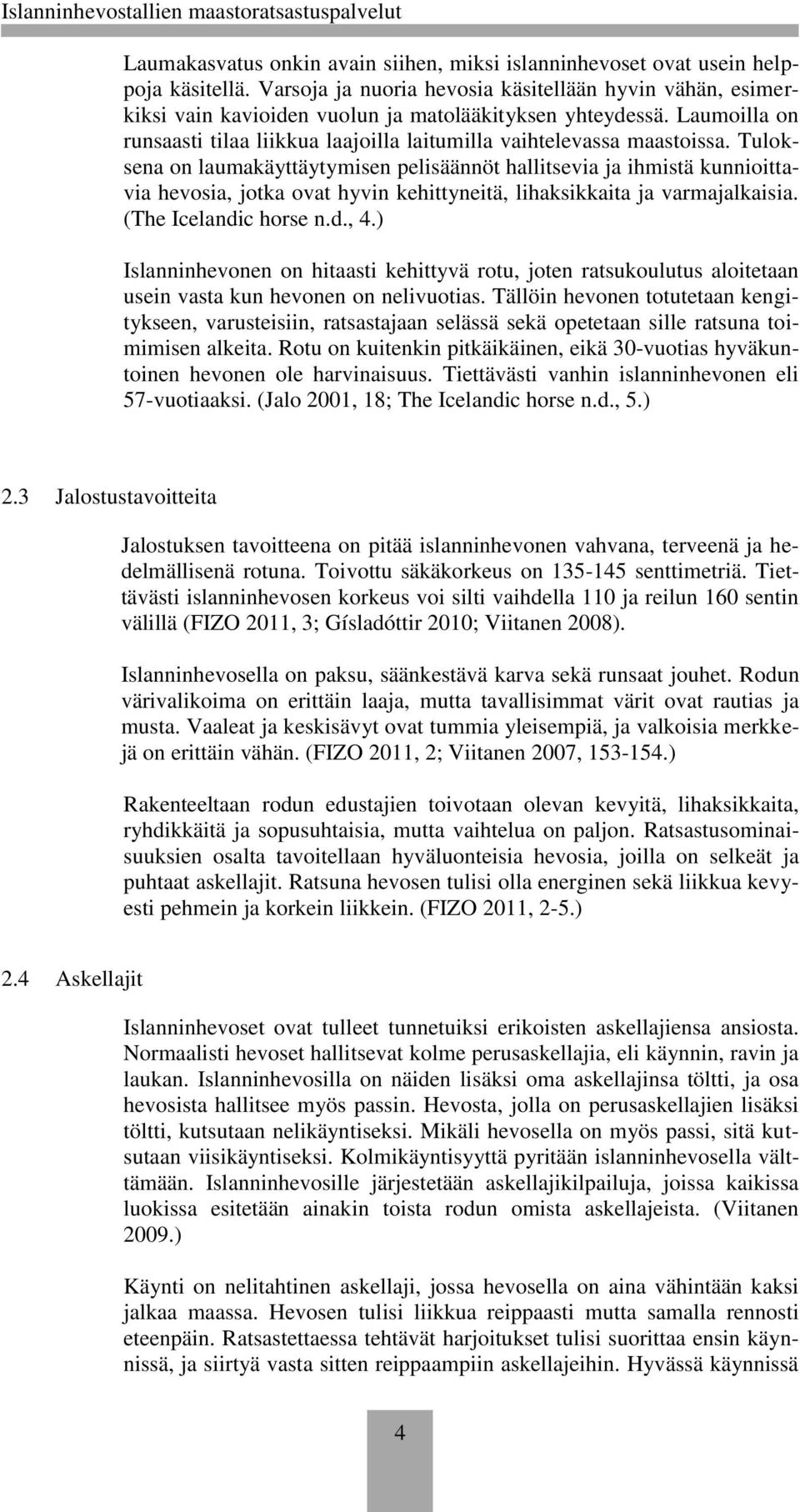 Tuloksena on laumakäyttäytymisen pelisäännöt hallitsevia ja ihmistä kunnioittavia hevosia, jotka ovat hyvin kehittyneitä, lihaksikkaita ja varmajalkaisia. (The Icelandic horse n.d., 4.