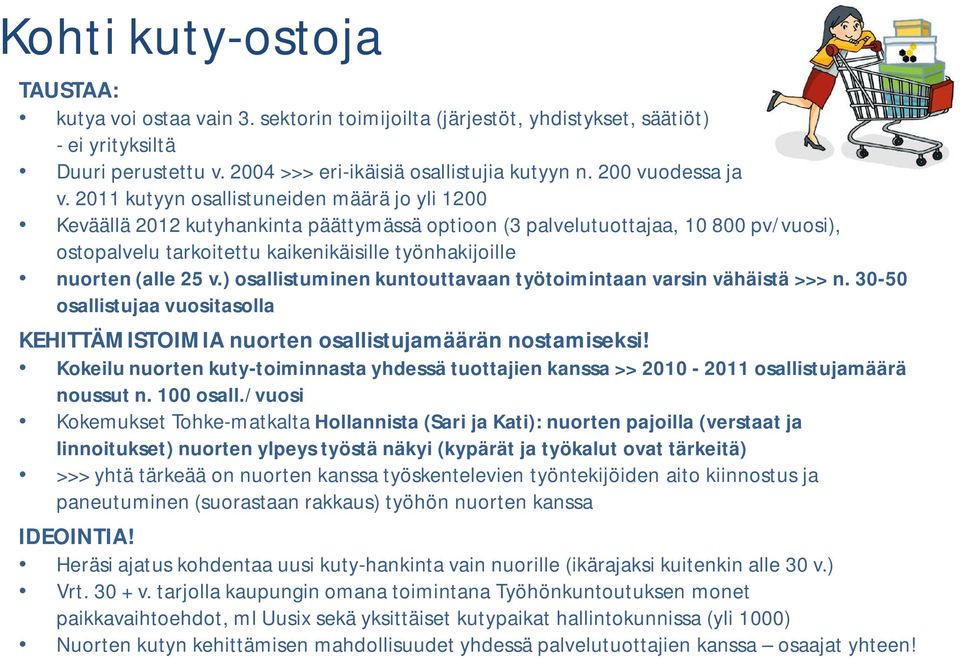 2011 kutyyn osallistuneiden määrä jo yli 1200 Keväällä 2012 kutyhankinta päättymässä optioon (3 palvelutuottajaa, 10 800 pv/vuosi), ostopalvelu tarkoitettu kaikenikäisille työnhakijoille nuorten