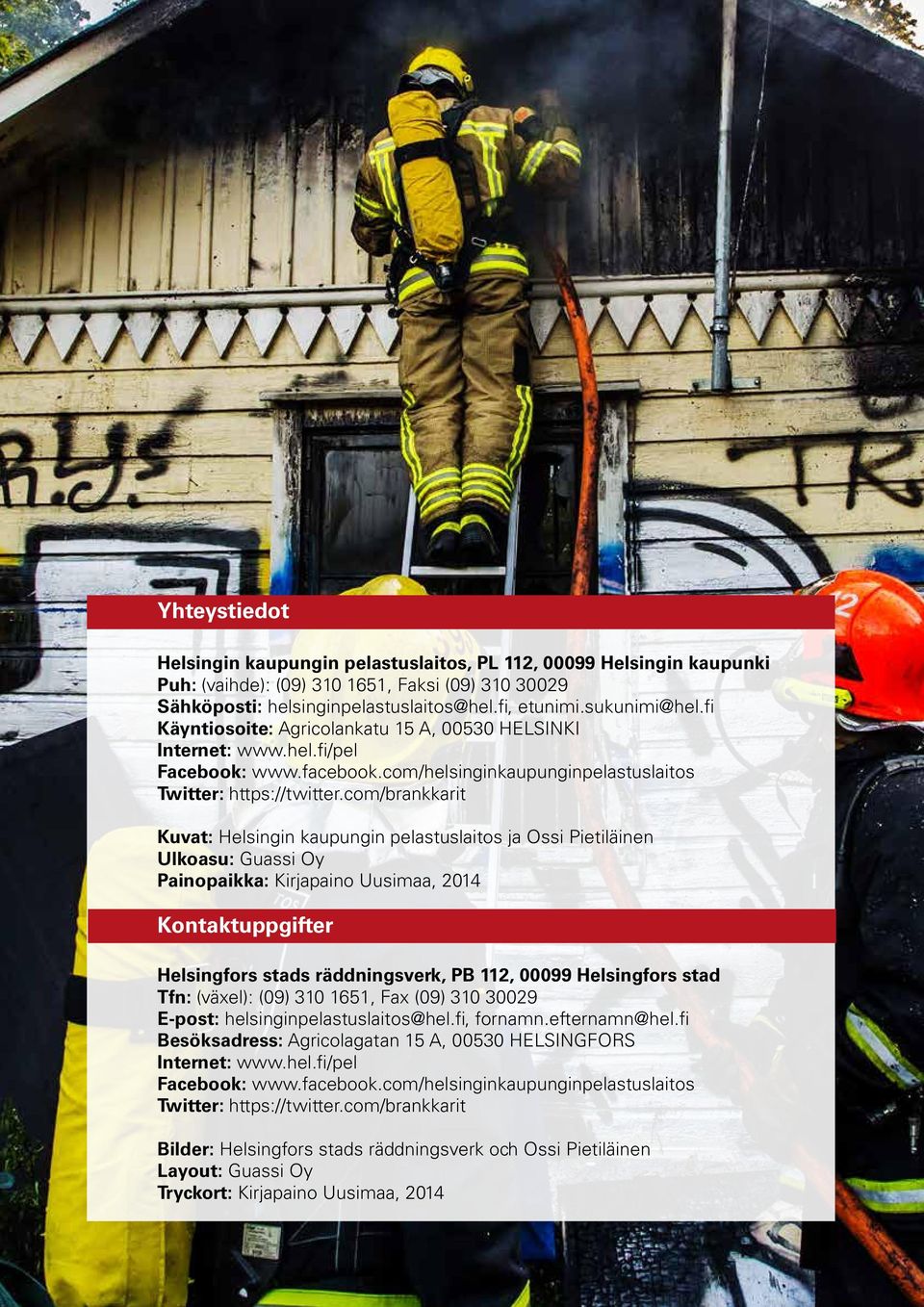 com/brankkarit Kuvat: Helsingin kaupungin pelastuslaitos ja Ossi Pietiläinen Ulkoasu: Guassi Oy Painopaikka: Kirjapaino Uusimaa, 2014 Kontaktuppgifter Helsingfors stads räddningsverk, PB 112, 00099