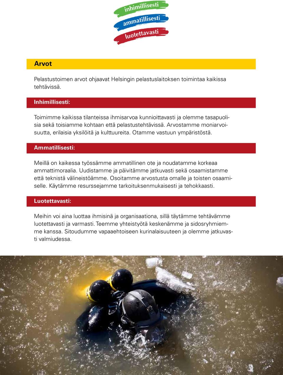 Arvostamme moniarvoisuutta, erilaisia yksilöitä ja kulttuureita. Otamme vastuun ympäristöstä. Ammatillisesti: Meillä on kaikessa työssämme ammatillinen ote ja noudatamme korkeaa ammattimoraalia.