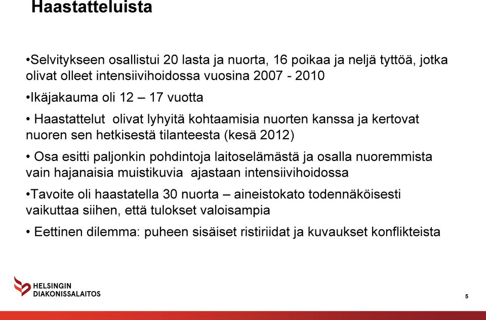 esitti paljonkin pohdintoja laitoselämästä ja osalla nuoremmista vain hajanaisia muistikuvia ajastaan intensiivihoidossa Tavoite oli haastatella 30