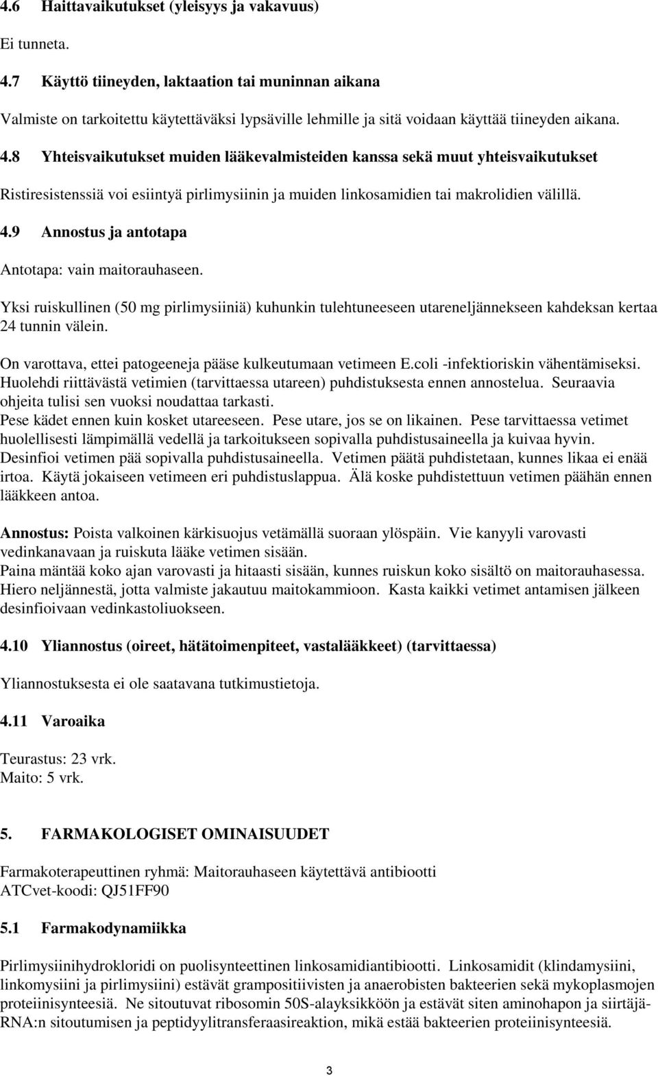 8 Yhteisvaikutukset muiden lääkevalmisteiden kanssa sekä muut yhteisvaikutukset Ristiresistenssiä voi esiintyä pirlimysiinin ja muiden linkosamidien tai makrolidien välillä. 4.