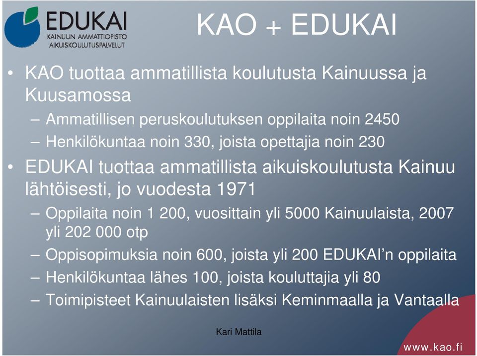 1971 Oppilaita noin 1 200, vuosittain yli 5000 Kainuulaista, 2007 yli 202 000 otp Oppisopimuksia noin 600, joista yli 200 EDUKAI