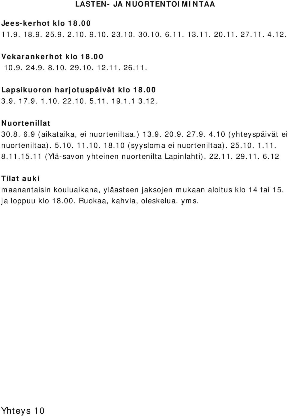 9. 27.9. 4.10 (yhteyspäivät ei nuorteniltaa). 5.10. 11.10. 18.10 (syysloma ei nuorteniltaa). 25.10. 1.11. 8.11.15.11 (Ylä savon yhteinen nuortenilta Lapinlahti). 22.