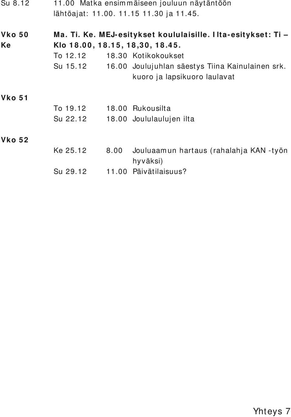 30 Kotikokoukset Su 15.12 16.00 Joulujuhlan säestys Tiina Kainulainen srk. kuoro ja lapsikuoro laulavat Vko 51 To 19.