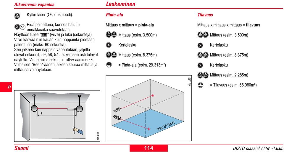 Viimeisiin 5 sekuntiin liittyy äänimerkki. Viimeisen "Beep"-äänen jälkeen seuraa mittaus ja mittausarvo näytetään. Laskeminen Pinta-ala Mittaus x mittaus = pinta-ala Mittaus (esim. 3.