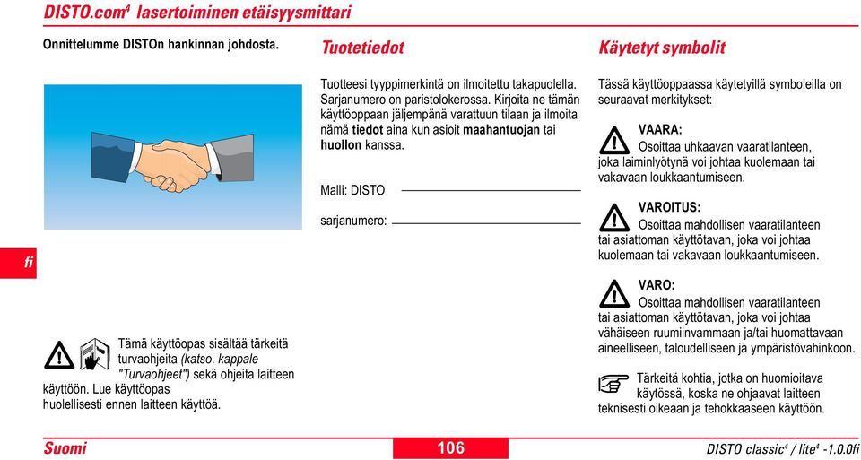 Kirjoita ne tämän käyttöoppaan jäljempänä varattuun tilaan ja ilmoita nämä tiedot aina kun asioit maahantuojan tai huollon kanssa.