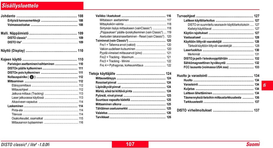 .. 112 Jatkuva mittaus (Tracking)... 113 Laser jatkuvassa käytössä... 113 Aikaviiveen vapautus... 114 Laskeminen... 114 Pinta-ala... 114 Tilavuus... 114 Osakorkeudet, osamatkat.