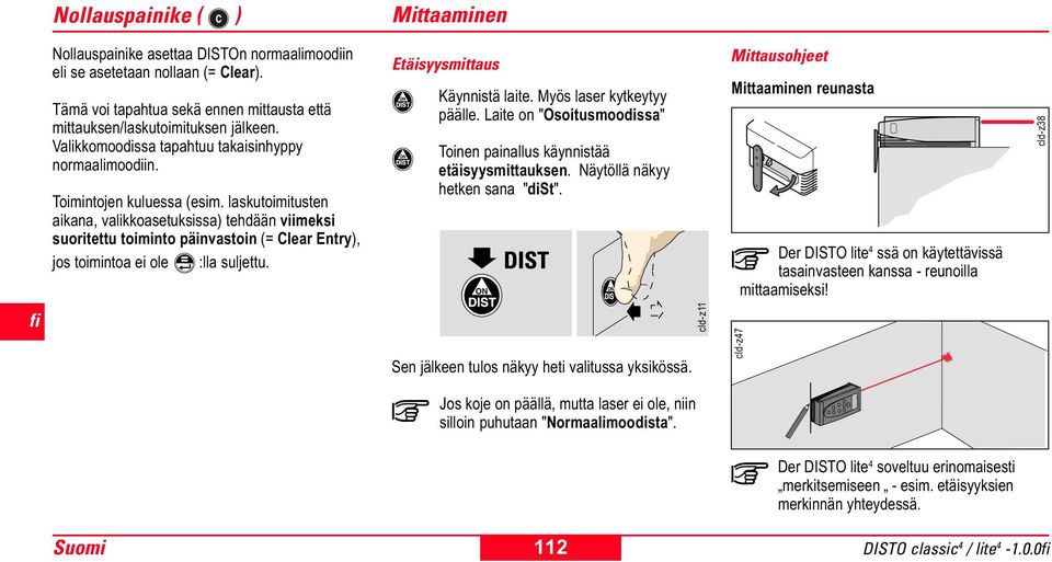 laskutoimitusten aikana, valikkoasetuksissa) tehdään viimeksi suoritettu toiminto päinvastoin (= Clear Entry), jos toimintoa ei ole :lla suljettu. Etäisyysmittaus Käynnistä laite.