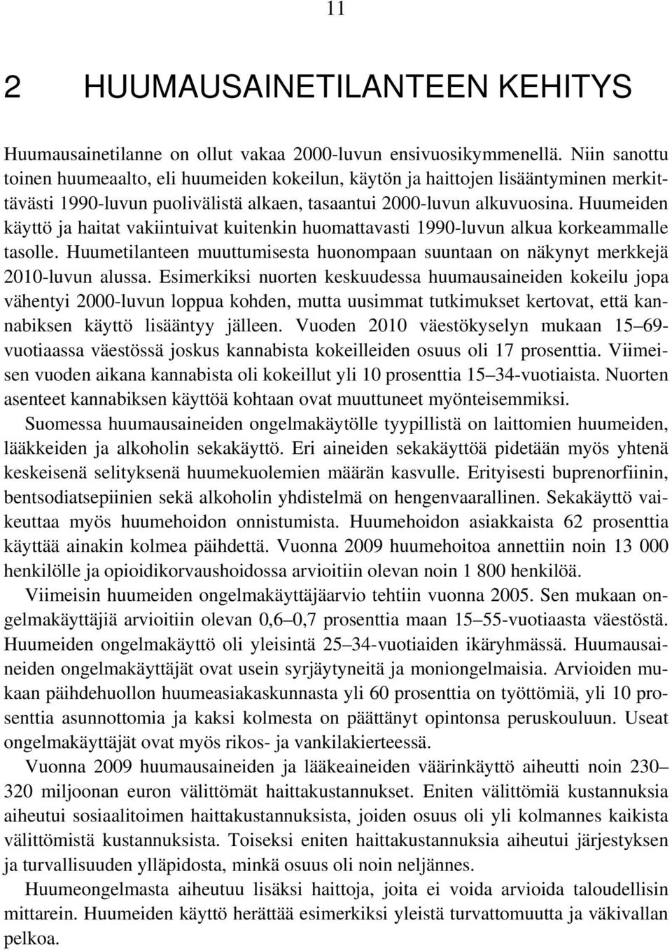 Huumeiden käyttö ja haitat vakiintuivat kuitenkin huomattavasti 1990-luvun alkua korkeammalle tasolle. Huumetilanteen muuttumisesta huonompaan suuntaan on näkynyt merkkejä 2010-luvun alussa.