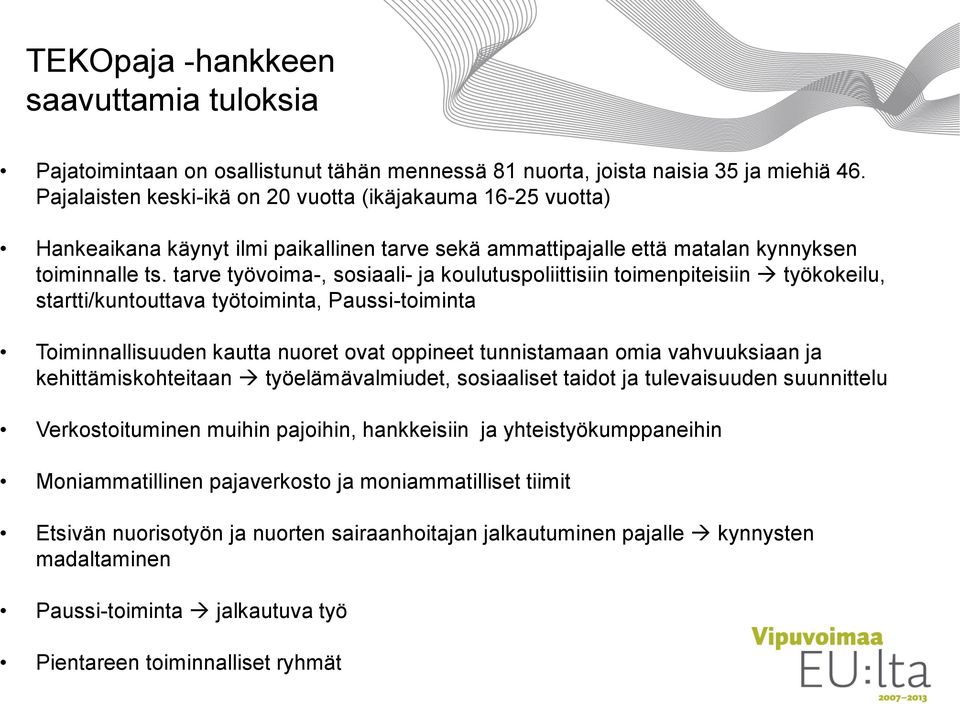 tarve työvoima-, sosiaali- ja koulutuspoliittisiin toimenpiteisiin työkokeilu, startti/kuntouttava työtoiminta, Paussi-toiminta Toiminnallisuuden kautta nuoret ovat oppineet tunnistamaan omia