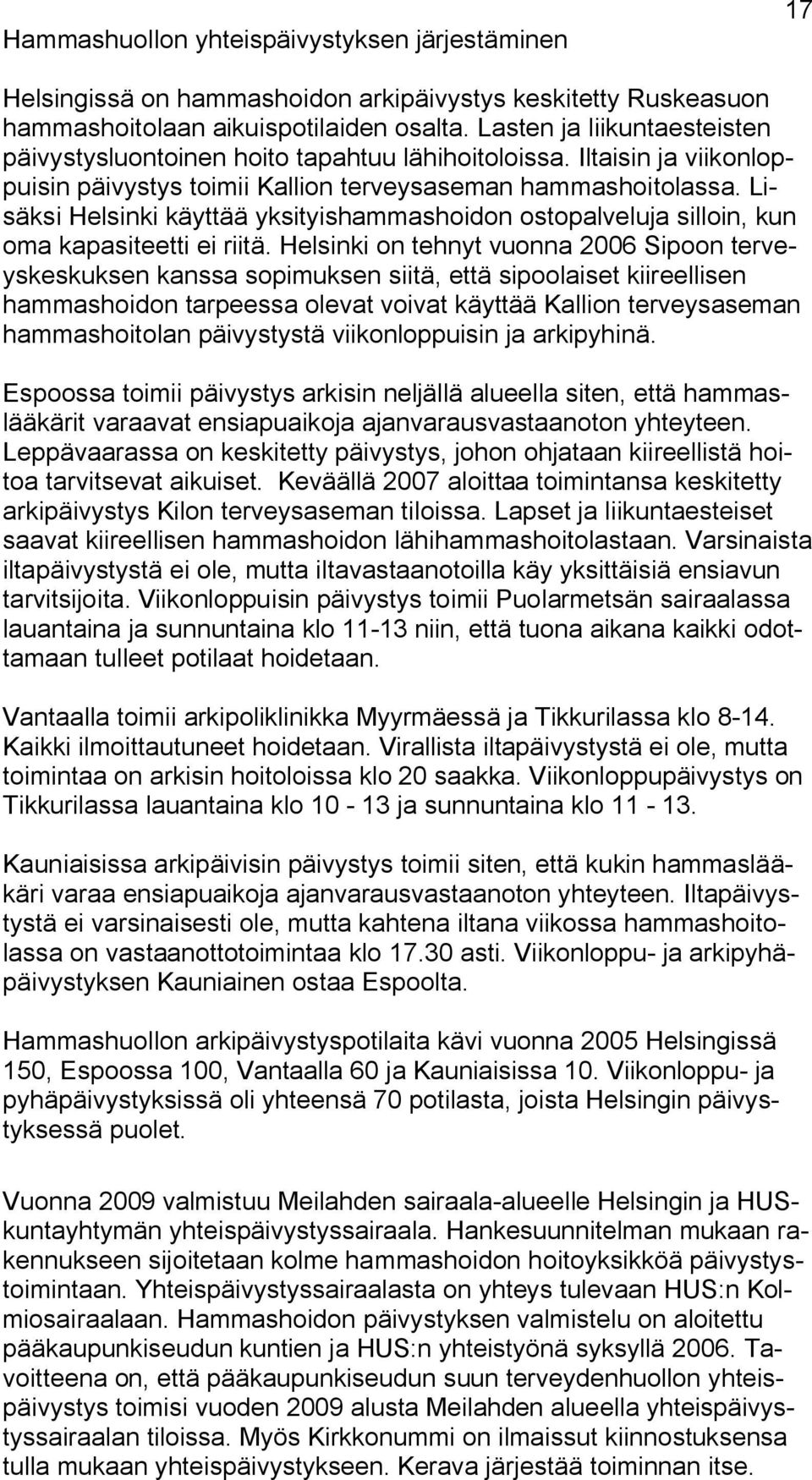 Lisäksi Helsinki käyttää yksityishammashoidon ostopalveluja silloin, kun oma kapasiteetti ei riitä.