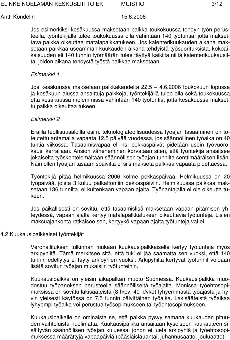 Jos kalenterikuukauden aikana maksetaan palkkaa useamman kuukauden aikana tehdyistä työsuorituksista, kokoaikaisuuden eli 140 tunnin työmäärän tulee täyttyä kaikilta niiltä kalenterikuukausilta,