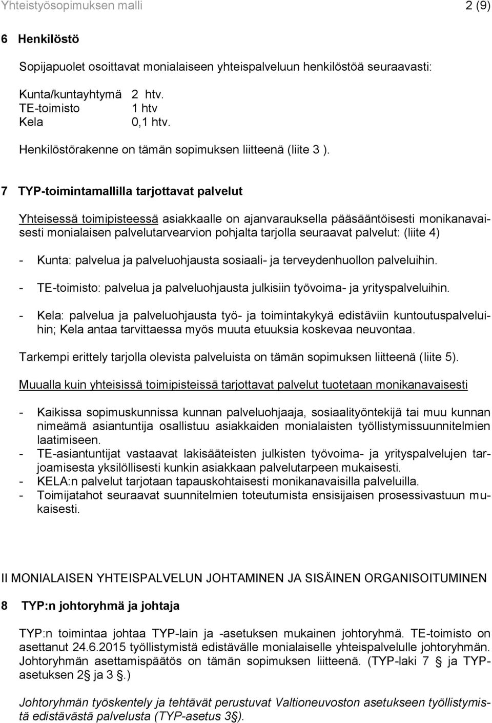 7 TYP-toimintamallilla tarjottavat palvelut Yhteisessä toimipisteessä asiakkaalle on ajanvarauksella pääsääntöisesti monikanavaisesti monialaisen palvelutarvearvion pohjalta tarjolla seuraavat