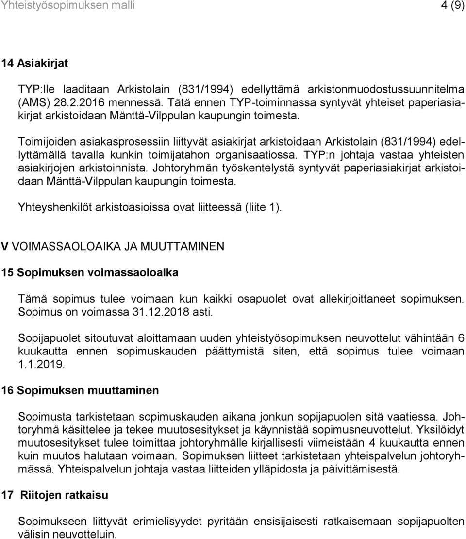 Toimijoiden asiakasprosessiin liittyvät asiakirjat arkistoidaan Arkistolain (831/1994) edellyttämällä tavalla kunkin toimijatahon organisaatiossa.