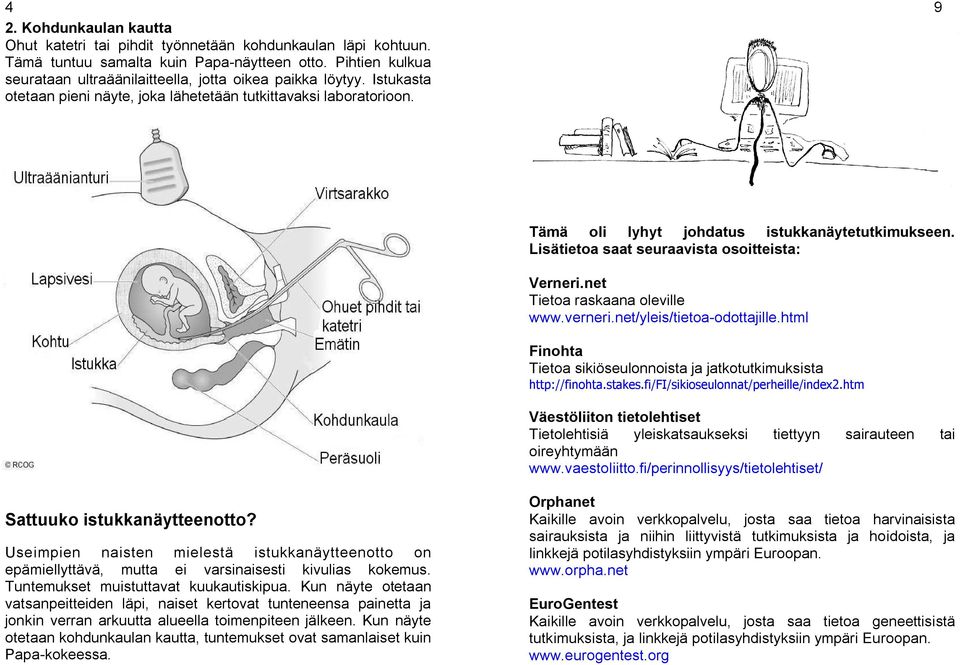 Lisätietoa saat seuraavista osoitteista: Verneri.net Tietoa raskaana oleville www.verneri.net/yleis/tietoa-odottajille.html Finohta Tietoa sikiöseulonnoista ja jatkotutkimuksista http://finohta.