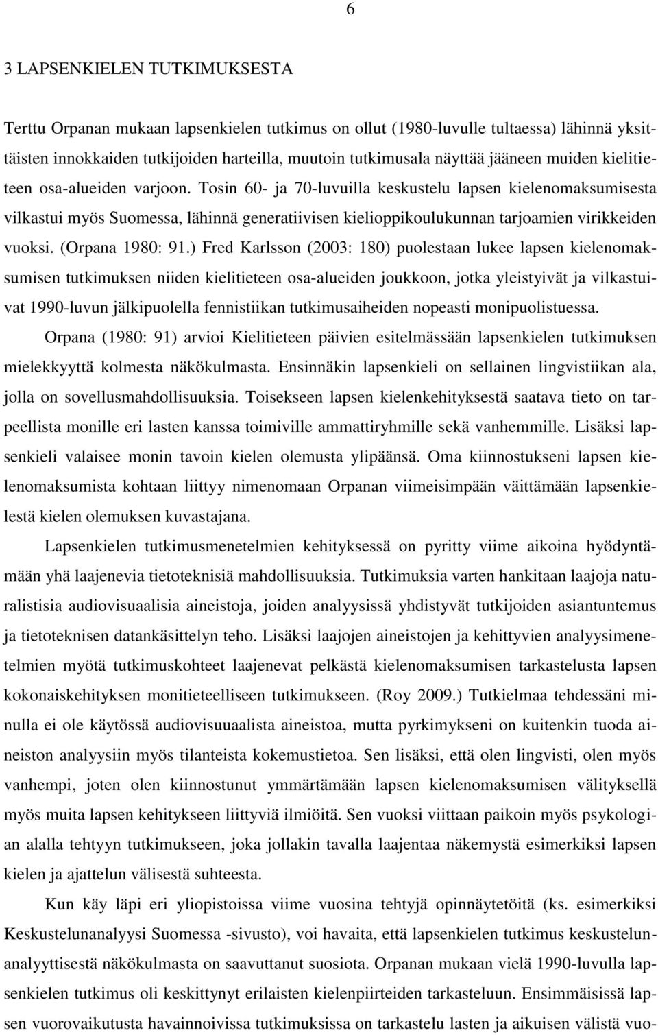 Tosin 60- ja 70-luvuilla keskustelu lapsen kielenomaksumisesta vilkastui myös Suomessa, lähinnä generatiivisen kielioppikoulukunnan tarjoamien virikkeiden vuoksi. (Orpana 1980: 91.