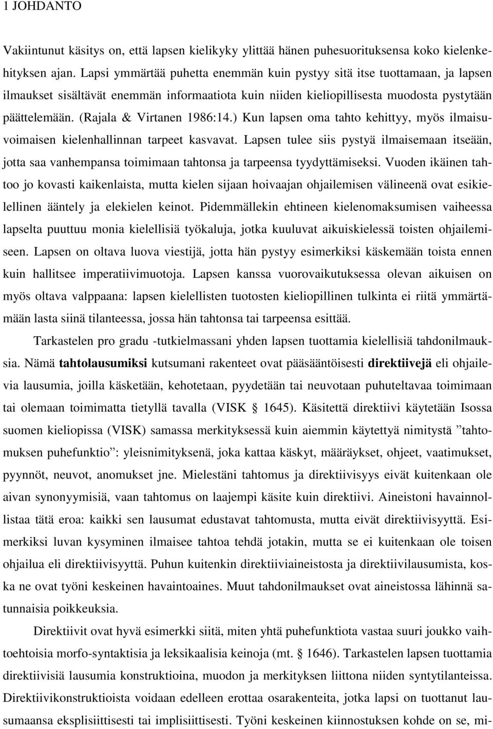 (Rajala & Virtanen 1986:14.) Kun lapsen oma tahto kehittyy, myös ilmaisuvoimaisen kielenhallinnan tarpeet kasvavat.