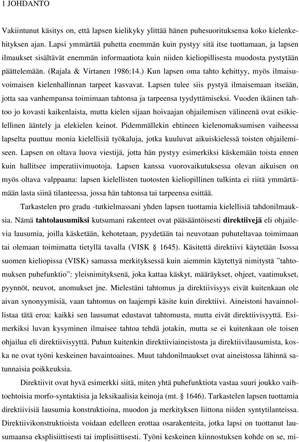 (Rajala & Virtanen 1986:14.) Kun lapsen oma tahto kehittyy, myös ilmaisuvoimaisen kielenhallinnan tarpeet kasvavat.