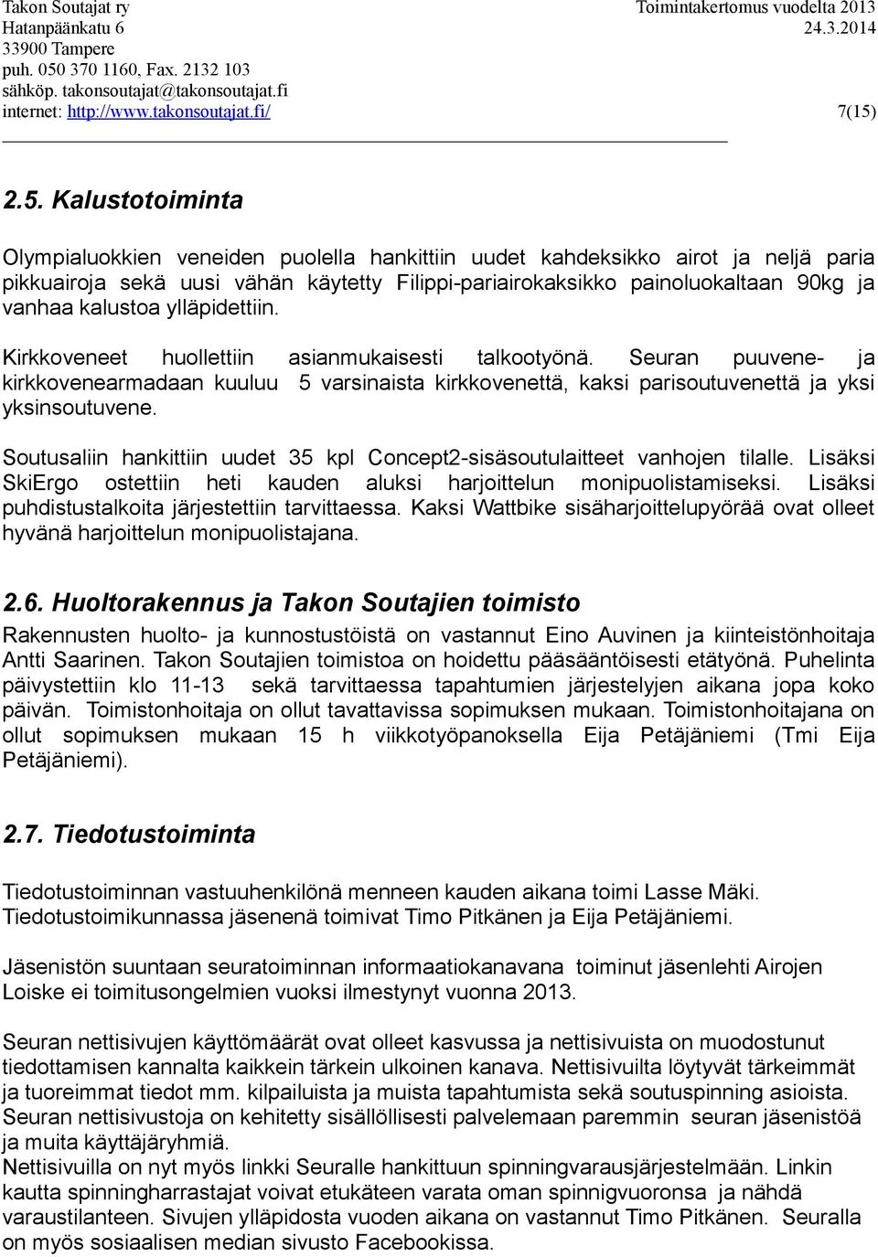 kalustoa ylläpidettiin. Kirkkoveneet huollettiin asianmukaisesti talkootyönä. Seuran puuvene- ja kirkkovenearmadaan kuuluu 5 varsinaista kirkkovenettä, kaksi parisoutuvenettä ja yksi yksinsoutuvene.