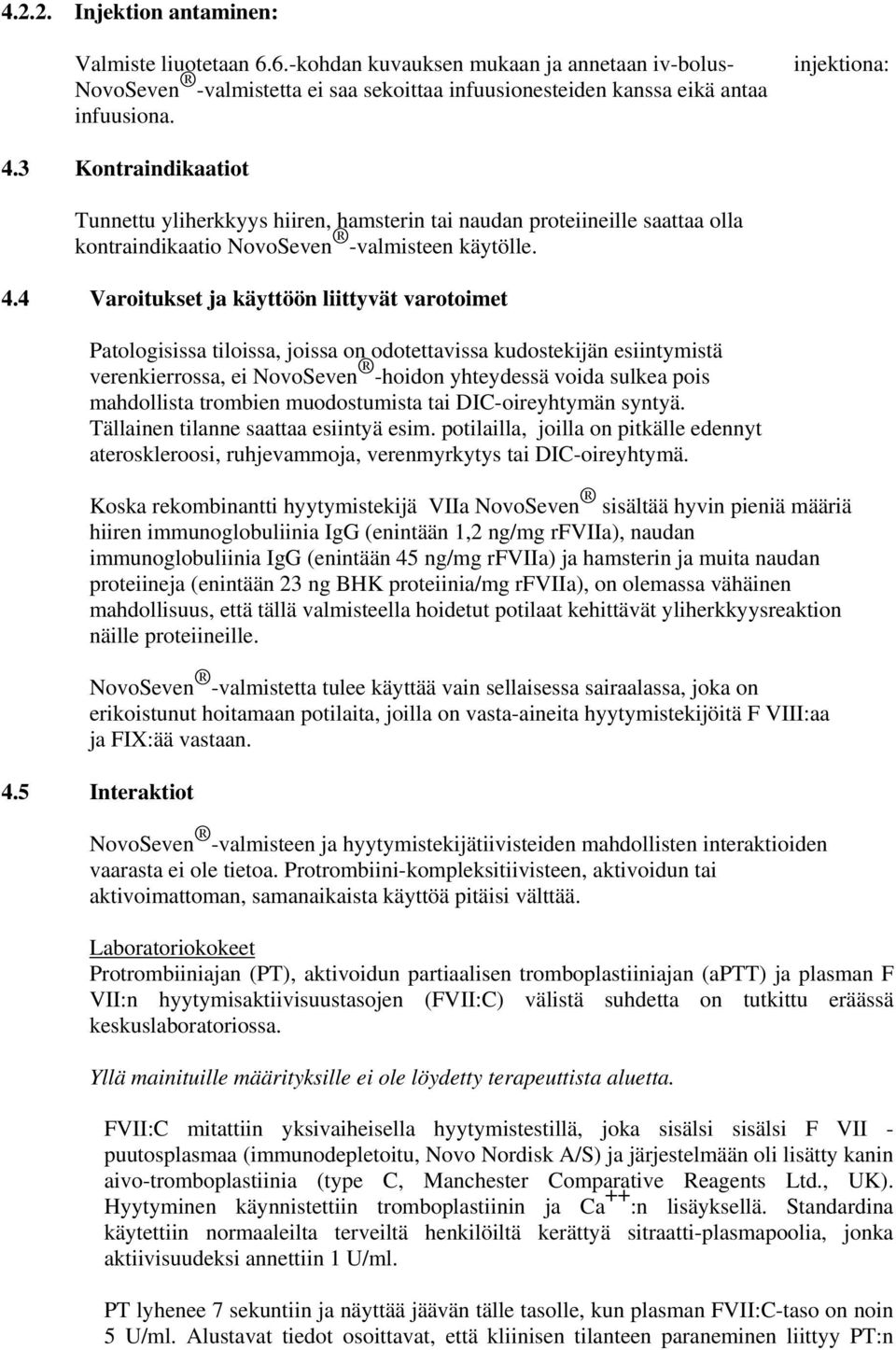3 Kontraindikaatiot Tunnettu yliherkkyys hiiren, hamsterin tai naudan proteiineille saattaa olla kontraindikaatio NovoSeven -valmisteen käytölle. 4.
