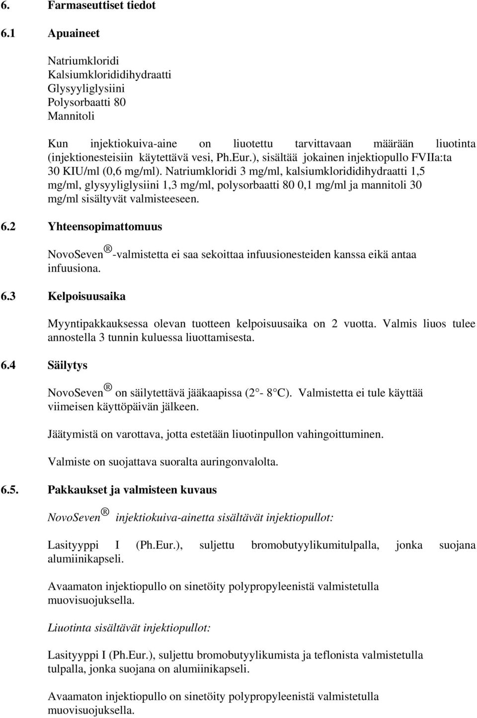 vesi, Ph.Eur.), sisältää jokainen injektiopullo FVIIa:ta 30 KIU/ml (0,6 mg/ml).