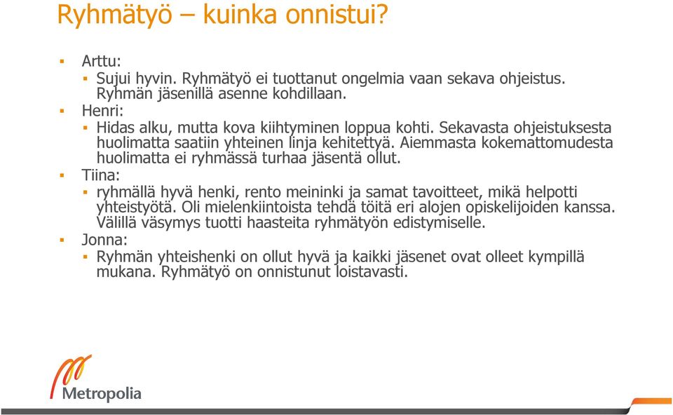 Aiemmasta kokemattomudesta huolimatta ei ryhmässä turhaa jäsentä ollut. Tiina: ryhmällä hyvä henki, rento meininki ja samat tavoitteet, mikä helpotti yhteistyötä.