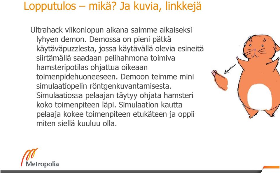 hamsteripotilas ohjattua oikeaan toimenpidehuoneeseen. Demoon teimme mini simulaatiopelin röntgenkuvantamisesta.