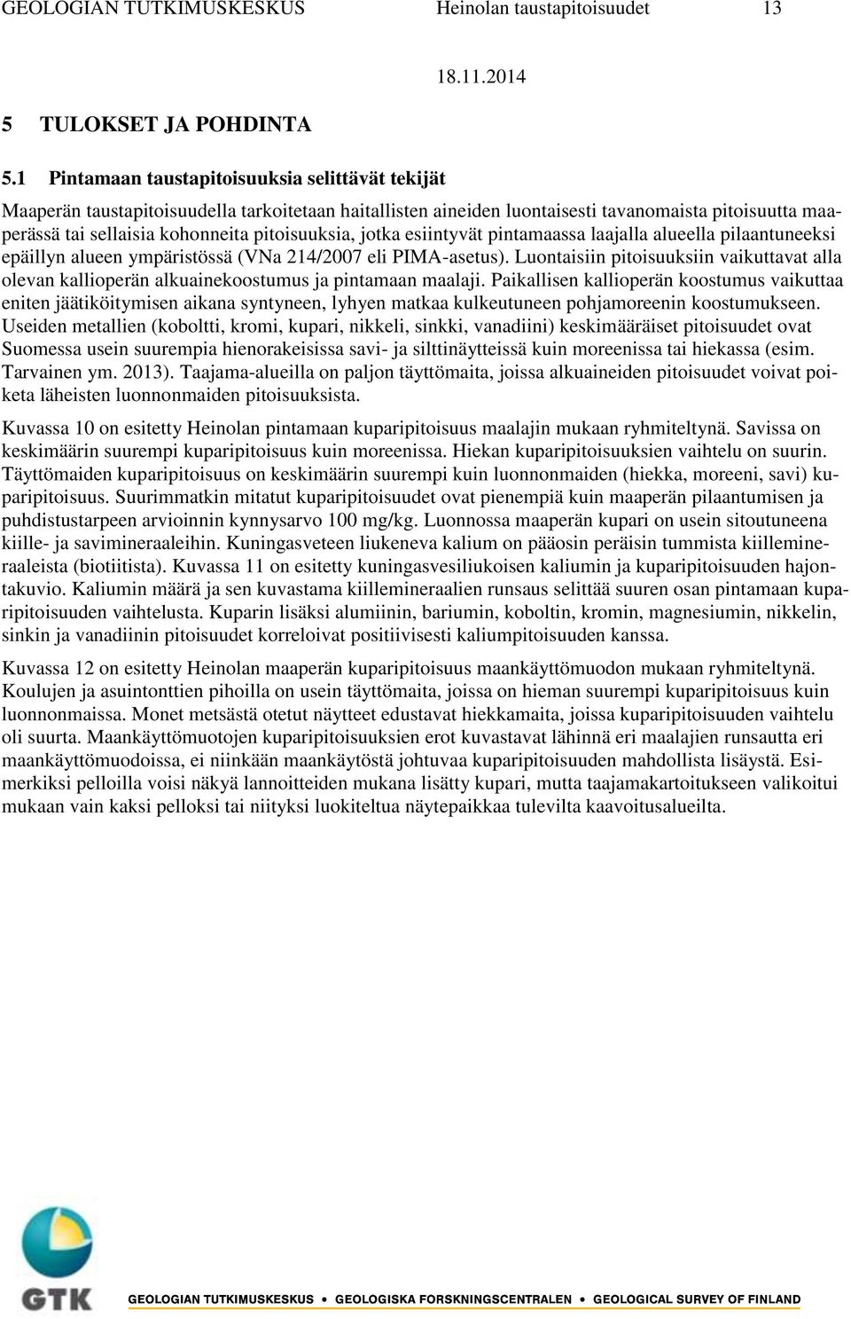 pitoisuuksia, jotka esiintyvät pintamaassa laajalla alueella pilaantuneeksi epäillyn alueen ympäristössä (VNa 214/2007 eli PIMA-asetus).