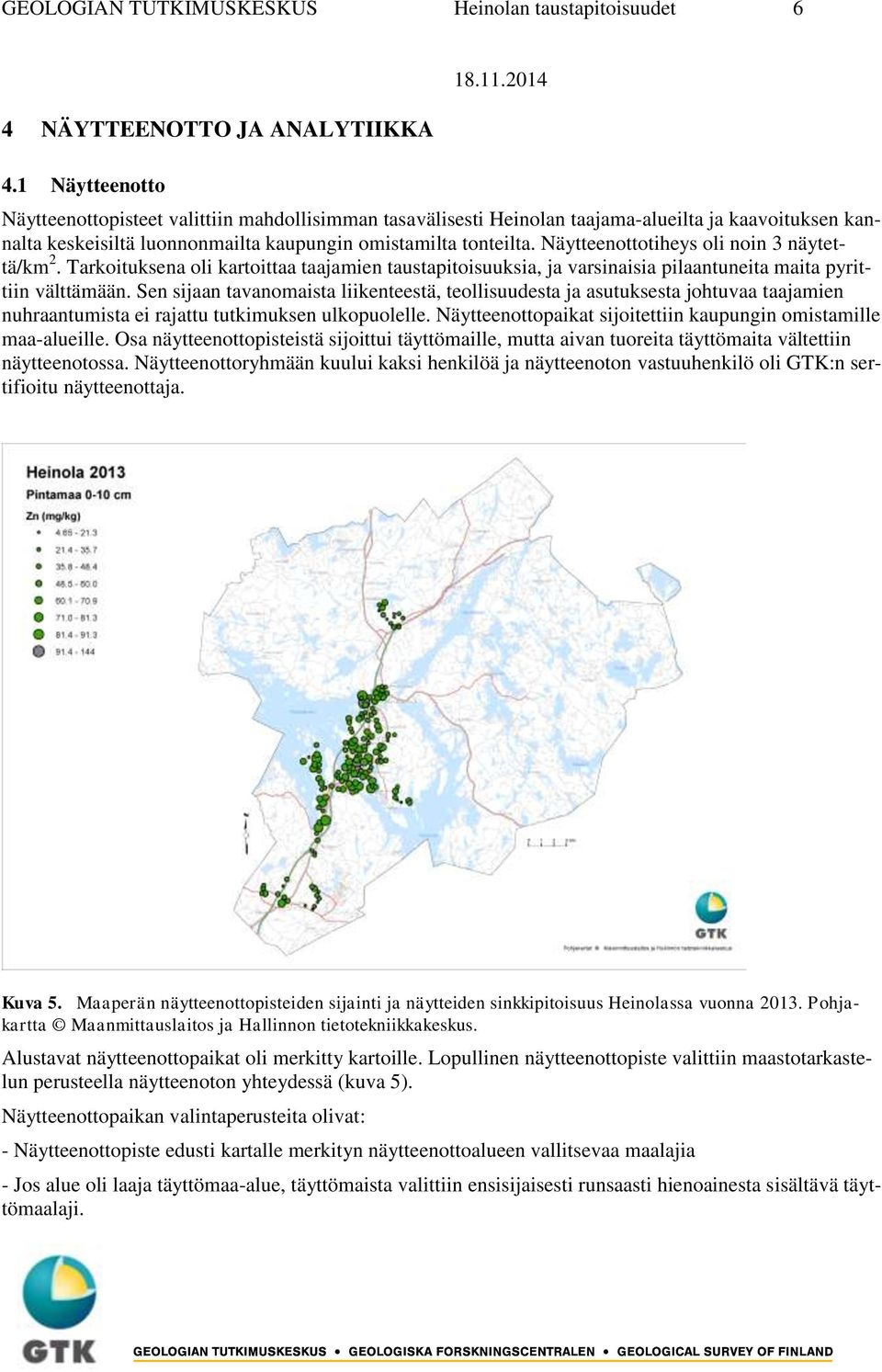 Näytteenottotiheys oli noin 3 näytettä/km 2. Tarkoituksena oli kartoittaa taajamien taustapitoisuuksia, ja varsinaisia pilaantuneita maita pyrittiin välttämään.