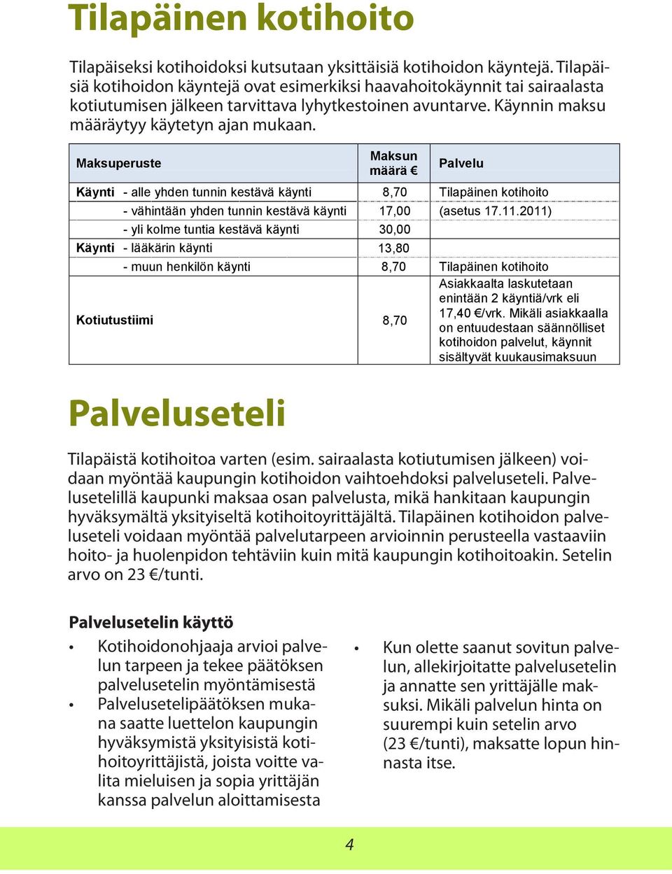 Maksuperuste Palveluseteli Maksun määrä Palvelu Käynti - alle yhden tunnin kestävä käynti 8,70 Tilapäinen kotihoito - vähintään yhden tunnin kestävä käynti 17,00 (asetus 17.11.